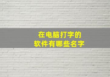 在电脑打字的软件有哪些名字