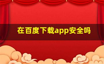 在百度下载app安全吗