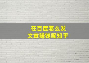 在百度怎么发文章赚钱呢知乎