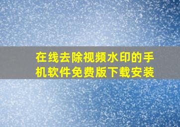 在线去除视频水印的手机软件免费版下载安装