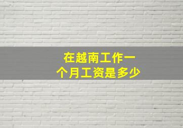 在越南工作一个月工资是多少