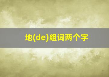 地(de)组词两个字