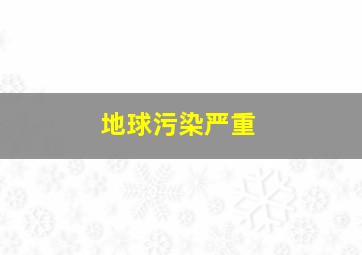 地球污染严重