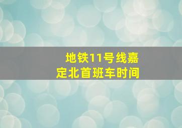 地铁11号线嘉定北首班车时间