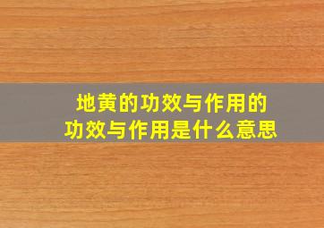 地黄的功效与作用的功效与作用是什么意思