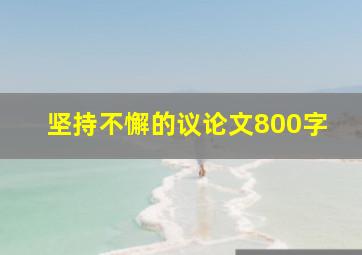 坚持不懈的议论文800字