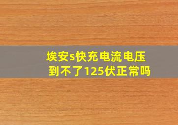 埃安s快充电流电压到不了125伏正常吗