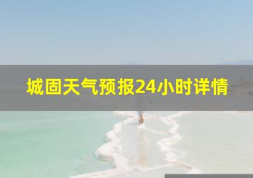 城固天气预报24小时详情