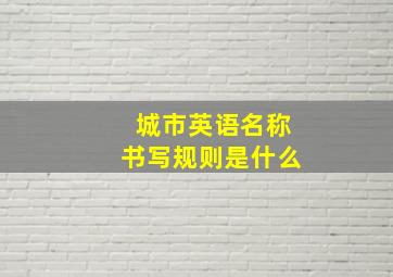 城市英语名称书写规则是什么