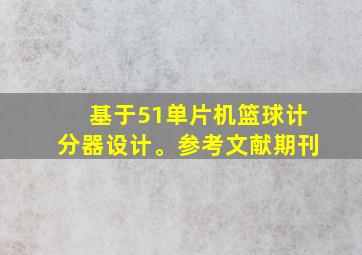 基于51单片机篮球计分器设计。参考文献期刊