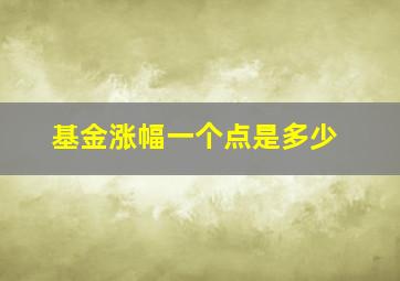 基金涨幅一个点是多少