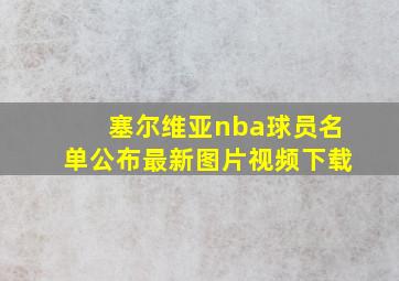 塞尔维亚nba球员名单公布最新图片视频下载