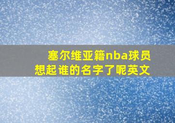 塞尔维亚籍nba球员想起谁的名字了呢英文