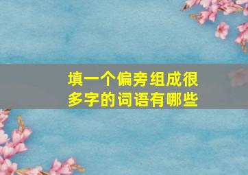 填一个偏旁组成很多字的词语有哪些