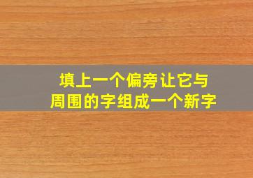 填上一个偏旁让它与周围的字组成一个新字