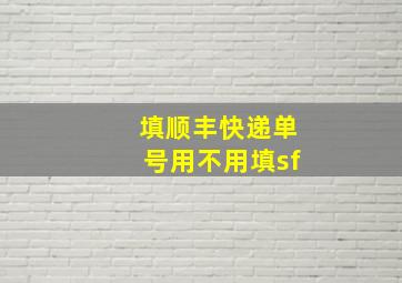 填顺丰快递单号用不用填sf