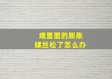 墙里面的膨胀螺丝松了怎么办