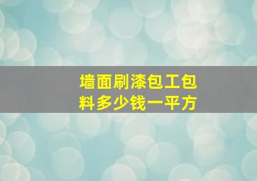 墙面刷漆包工包料多少钱一平方