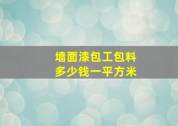 墙面漆包工包料多少钱一平方米