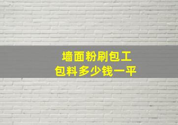 墙面粉刷包工包料多少钱一平