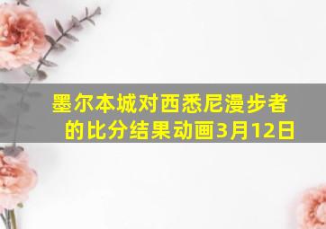 墨尔本城对西悉尼漫步者的比分结果动画3月12日