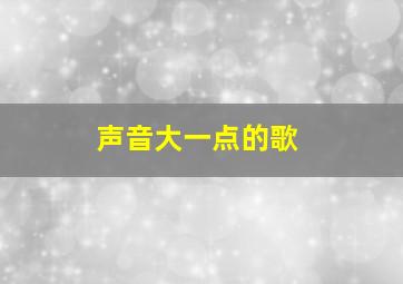 声音大一点的歌