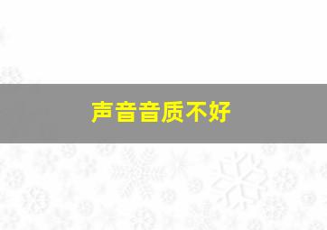 声音音质不好