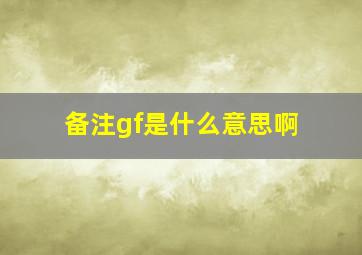 备注gf是什么意思啊