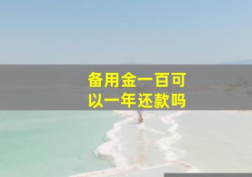 备用金一百可以一年还款吗