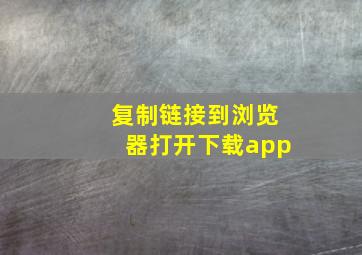 复制链接到浏览器打开下载app