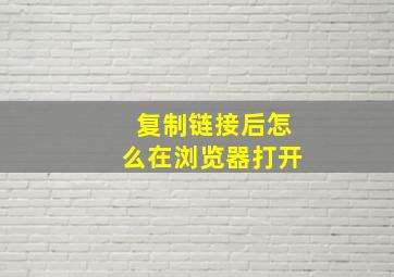 复制链接后怎么在浏览器打开