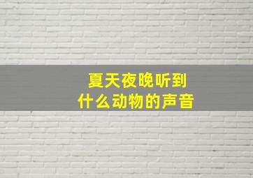 夏天夜晚听到什么动物的声音