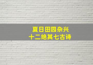 夏日田园杂兴十二绝其七古诗