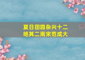 夏日田园杂兴十二绝其二南宋范成大