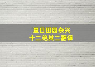 夏日田园杂兴十二绝其二翻译