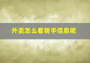 外卖怎么看骑手信息呢