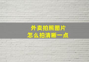 外卖拍照图片怎么拍清晰一点