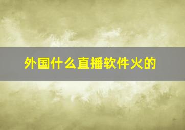 外国什么直播软件火的