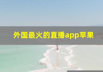 外国最火的直播app苹果