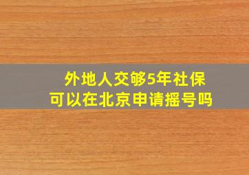 外地人交够5年社保可以在北京申请摇号吗