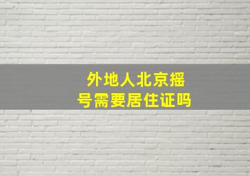 外地人北京摇号需要居住证吗