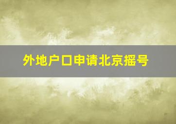 外地户口申请北京摇号