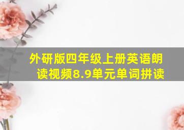 外研版四年级上册英语朗读视频8.9单元单词拼读