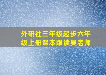 外研社三年级起步六年级上册课本跟读吴老师