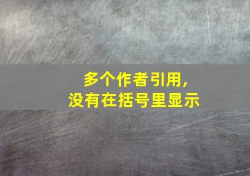 多个作者引用,没有在括号里显示