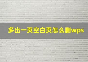 多出一页空白页怎么删wps