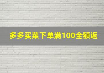 多多买菜下单满100全额返