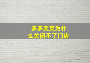 多多买菜为什么关闭不了门店