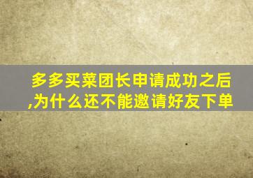 多多买菜团长申请成功之后,为什么还不能邀请好友下单