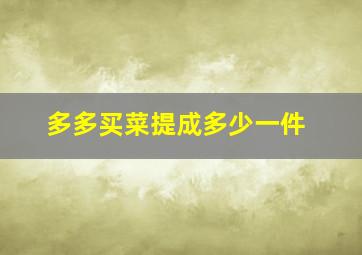 多多买菜提成多少一件